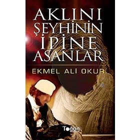 AKLINI ŞEYHİNİN İPİNE ASANLAR - EKMEL ALI OKUR
