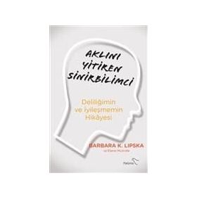 Aklını Yitiren Sinirbilimci - Deliliğimin Ve İyileşmemin Hikayesi - Barbara Lipska
