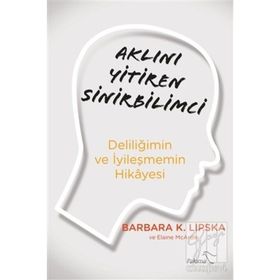 Aklını Yitiren Sinirbilimci - Deliliğimin Ve İyileşmemin Hikayesi - Barbara Lipska