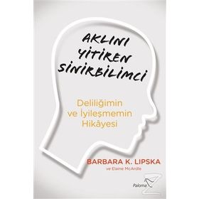 Aklını Yitiren Sinirbilimci - Deliliğimin Ve İyileşmemin Hikayesi - Barbara Lipska