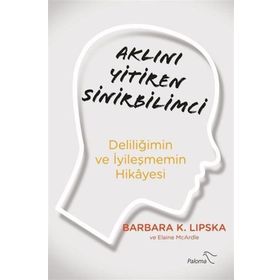 Aklını Yitiren Sinirbilimci - Deliliğimin Ve İyileşmemin Hikayesi - Barbara Lipska