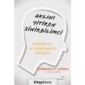 Aklını Yitiren Sinirbilimci - Deliliğimin Ve İyileşmemin Hikayesi - Barbara Lipska