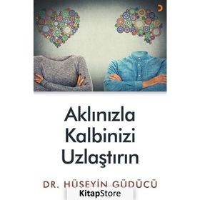 Aklınızla Kalbinizi Uzlaştırın - Hüseyin Güdücü