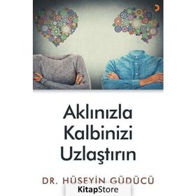 Aklınızla Kalbinizi Uzlaştırın - Hüseyin Güdücü