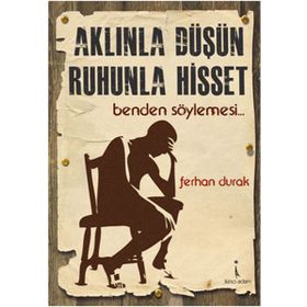 AKLINLA DÜŞÜN, RUHUNLA HISSET BENDEN SÖYLEMESİ... - FERHAN DURAK