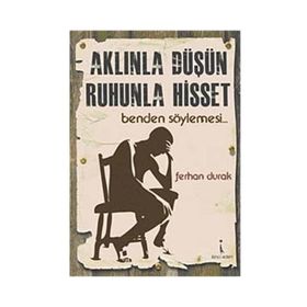 AKLINLA DÜŞÜN, RUHUNLA HISSET BENDEN SÖYLEMESİ... - FERHAN DURAK