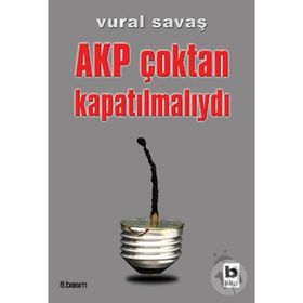 AKP ÇOKTAN KAPATILMALIYDI - VURAL SAVAŞ