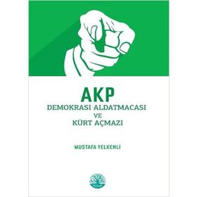 Akp Demokrasi Aldatmacası ve Kürt Açmazı - Mustafa Yelkenli - Vivo Yayınevi