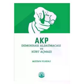 Akp Demokrasi Aldatmacası ve Kürt Açmazı - Mustafa Yelkenli - Vivo Yayınevi