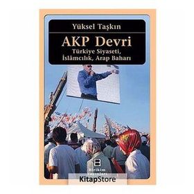 AKP Devri Türkiye Siyaseti İslamcılık Arap Baharı - Yüksel Taşkın