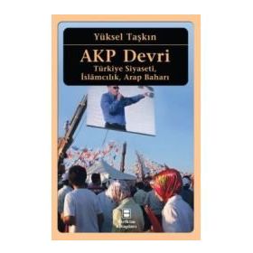 AKP Devri Türkiye Siyaseti İslamcılık Arap Baharı - Yüksel Taşkın