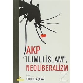 AKP, ILIMLI İSLAM, NEOLIBERALIZM - FIKRET BAŞKAYA