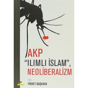 AKP, ILIMLI İSLAM, NEOLIBERALIZM - FIKRET BAŞKAYA