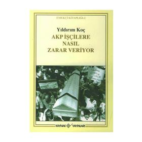 Akp İşçilere Nasıl Zarar Veriyor - Yıldırım Koç