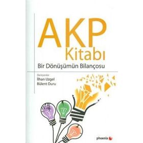 AKP KİTABI BIR DÖNÜŞÜMÜN BİLANÇOSU - İLHAN UZGEL;BÜLENT DURU