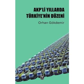 AKP'li Yıllarda Türkiye'nin Düzeni / Orhan Gökdemir / Tekin Yayınevi