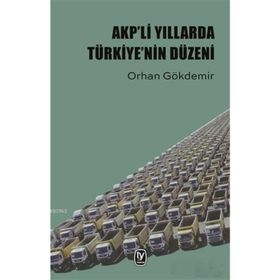 AKP'li Yıllarda Türkiye'nin Düzeni / Orhan Gökdemir / Tekin Yayınevi