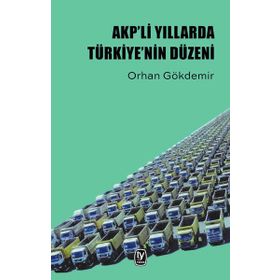 AKP'li Yıllarda Türkiye'nin Düzeni / Orhan Gökdemir / Tekin Yayınevi