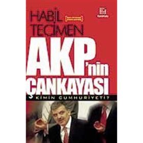 AKP´NIN ÇANKAYASI KIMIN CUMHURIYETI? - HABIL TECIMEN