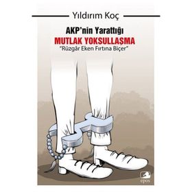 AKP'nin Yarattığı Mutlak Yoksullaşma “Rüzgar Eken Fırtına Biçer” - Yıldırım Koç