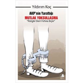AKP'nin Yarattığı Mutlak Yoksullaşma “Rüzgar Eken Fırtına Biçer” - Yıldırım Koç