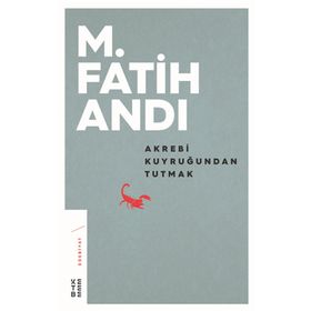 Akrebi Kuyruğundan Tutmak - M. Fatih Andı