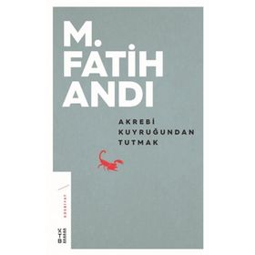 Akrebi Kuyruğundan Tutmak - M. Fatih Andı