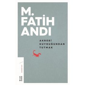Akrebi Kuyruğundan Tutmak - M. Fatih Andı