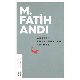 Akrebi Kuyruğundan Tutmak - M. Fatih Andı