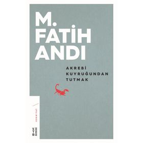 Akrebi Kuyruğundan Tutmak - M. Fatih Andı