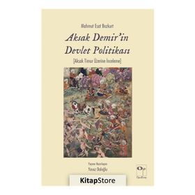 Aksak Demir'in Devlet Politikası Timurlenk Üzerine İnceleme - Mahmut Esar Bozkurt