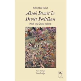 Aksak Demir'in Devlet Politikası Timurlenk Üzerine İnceleme - Mahmut Esar Bozkurt