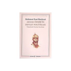 Aksak Demir'in Devlet Politikası Timurlenk Üzerine İnceleme - Mahmut Esat Bozkurt
