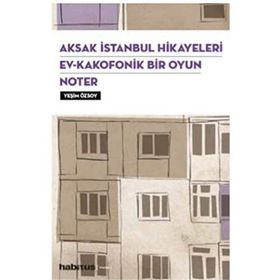 Aksak İstanbul Hikayeleri Ev Kakofonik Bir Oyun Noter 3 Oyun Bir Arada Yeşim Özsoy Habitus Kitap