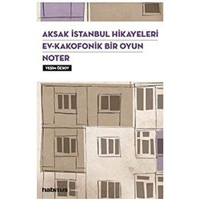 Aksak İstanbul Hikayeleri Ev Kakofonik Bir Oyun Noter 3 Oyun Bir Arada Yeşim Özsoy Habitus Kitap
