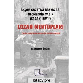 Akşam Gazetesi Başyazarı Necmeddin Sadık Bey’in Lozan Mektupları - Mustafa Özyürek