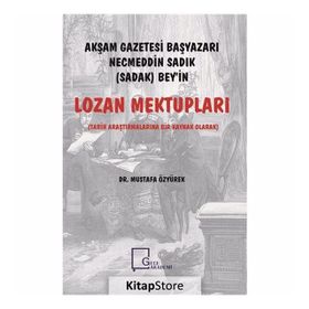 Akşam Gazetesi Başyazarı Necmeddin Sadık Bey’in Lozan Mektupları - Mustafa Özyürek
