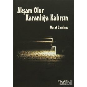 Akşam Olur Karanlığa Kalırsın - Murat Darılmaz
