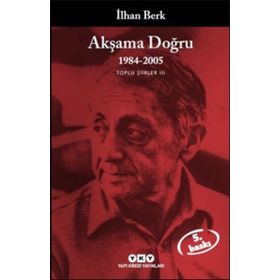 AKŞAMA DOĞRU 1984-2005 TOPLU ŞİİRLER III - İLHAN BERK