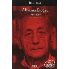 AKŞAMA DOĞRU 1984-2005 TOPLU ŞİİRLER III - İLHAN BERK