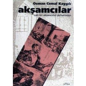 AKŞAMCILAR ESKI BIR AKŞAMCININ DEFTERINDEN - OSMAN CEMAL KAYGILI