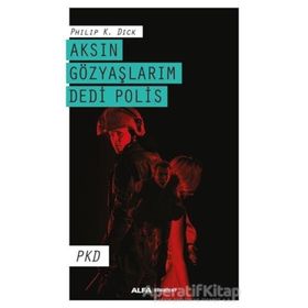 Aksın Gözyaşlarım Dedi Polis - Philp K. Dick