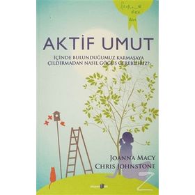 AKTIF UMUT İÇINDE BULUNDUĞUMUZ KARMAŞAYA ÇILDIRMADAN NASIL GÖĞÜS GEREBILIRIZ? - CHRIS JOHNSTONE;JOANNA MACY
