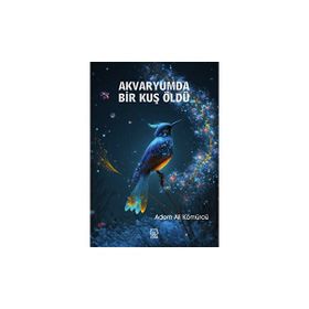 Akvaryumda Bir Kuş Öldü - Adem Ali Kömürcü