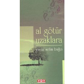Al Götür Uzaklara - Yavuz Selim Bağcı