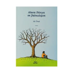 ALACA DÜNYA VE YALNIZLIĞIM - ALI ÜNAL