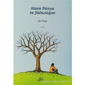 ALACA DÜNYA VE YALNIZLIĞIM - ALI ÜNAL