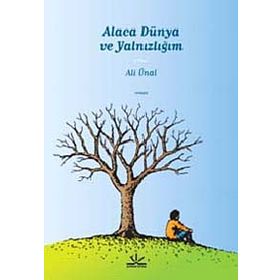 ALACA DÜNYA VE YALNIZLIĞIM - ALI ÜNAL