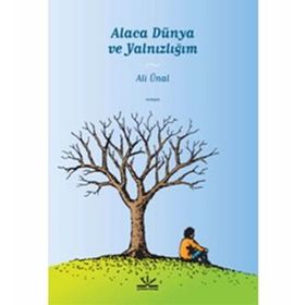 ALACA DÜNYA VE YALNIZLIĞIM - ALI ÜNAL