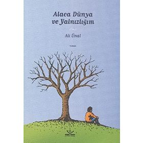 ALACA DÜNYA VE YALNIZLIĞIM - ALI ÜNAL